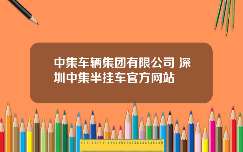 中集车辆集团有限公司 深圳中集半挂车官方网站